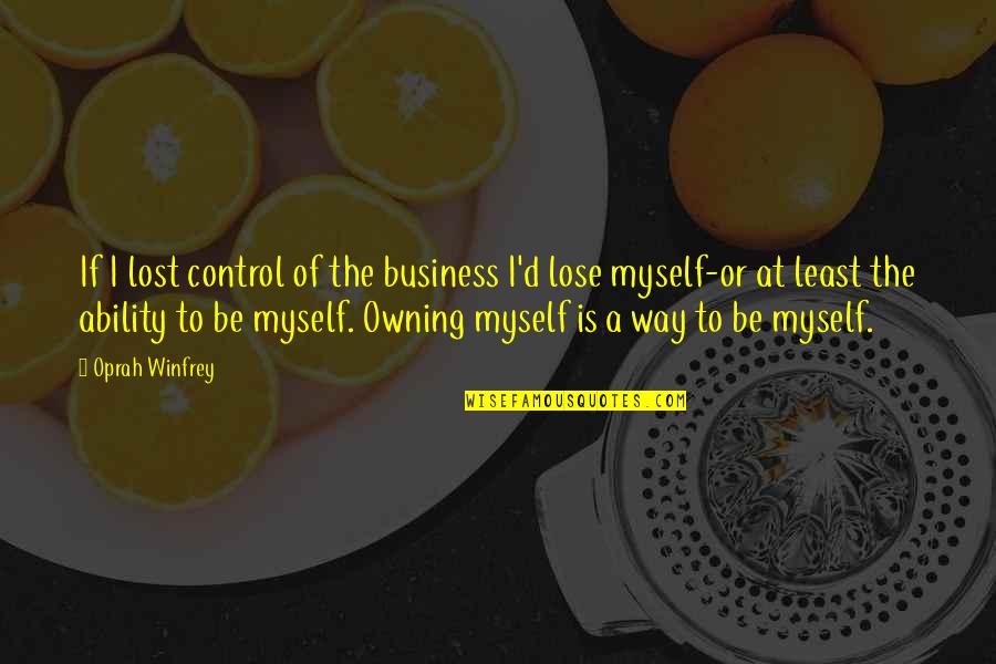 Don't Talk About Politics And Religion Quotes By Oprah Winfrey: If I lost control of the business I'd