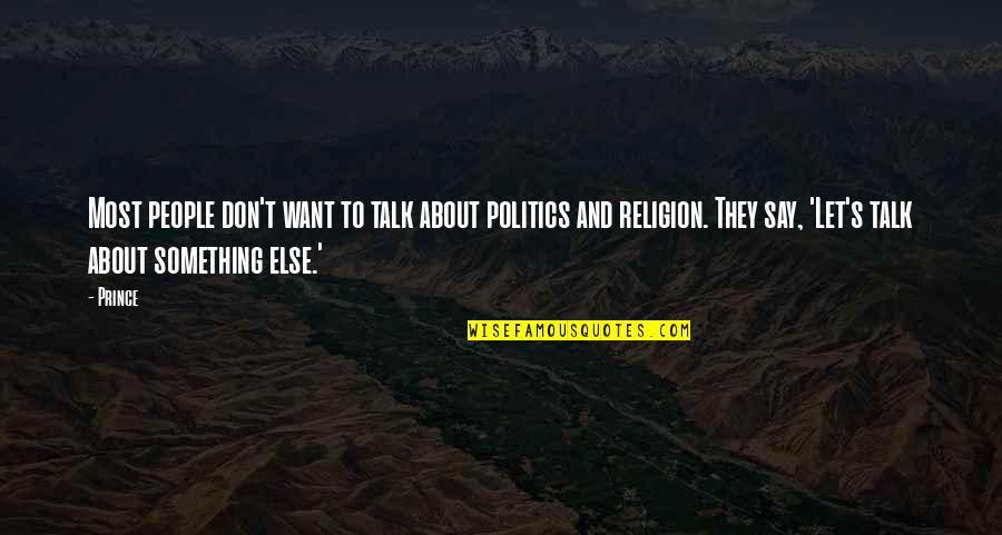 Don't Talk About Politics And Religion Quotes By Prince: Most people don't want to talk about politics