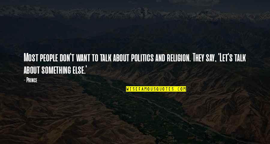 Don't Talk About Politics And Religion Quotes By Prince: Most people don't want to talk about politics Don't Talk About Politics And Religion Quotes By Prince: Most people don't want to talk about politics