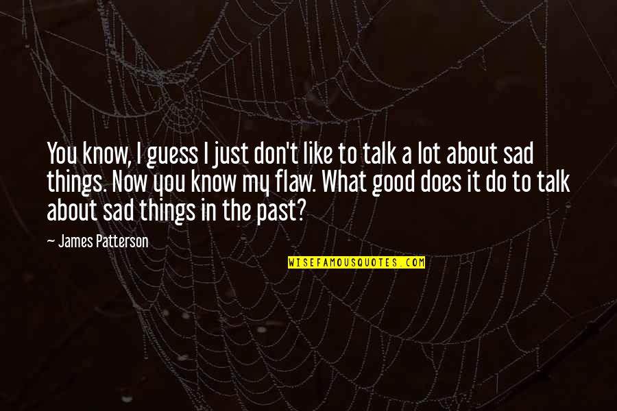 Don't Talk About Things You Don't Know Quotes By James Patterson: You know, I guess I just don't like