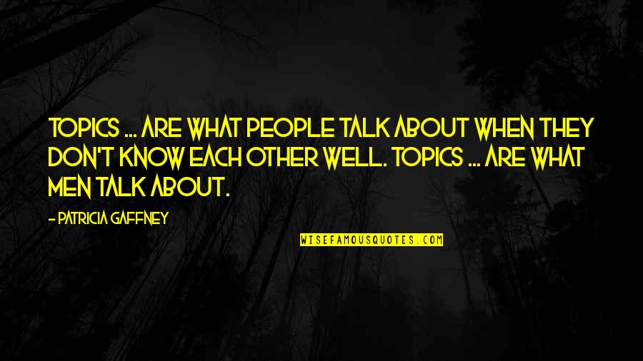 Don't Talk About What You Don't Know Quotes By Patricia Gaffney: Topics ... are what people talk about when