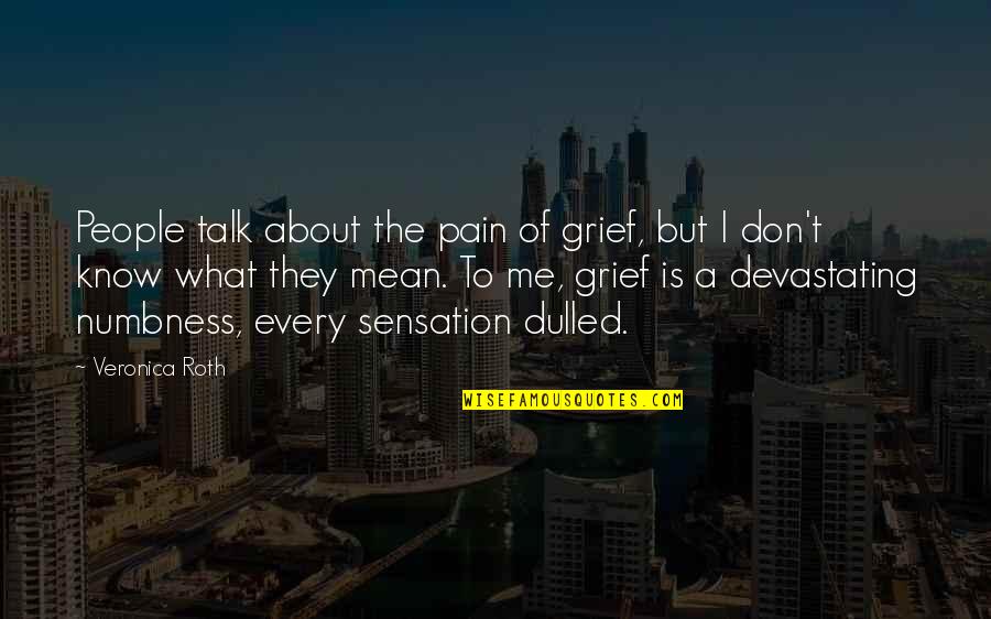 Don't Talk About What You Don't Know Quotes By Veronica Roth: People talk about the pain of grief, but