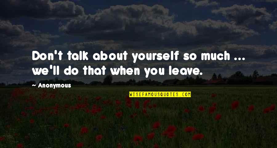 Don't Talk About Yourself Quotes By Anonymous: Don't talk about yourself so much ... we'll