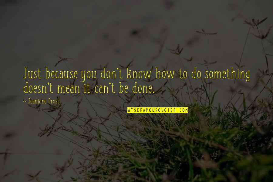 Don't Talk About Yourself Quotes By Jeaniene Frost: Just because you don't know how to do