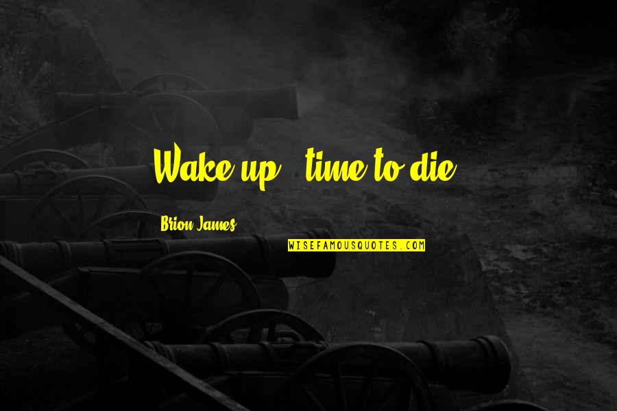 Don't Talk Alot Quotes By Brion James: Wake up - time to die.