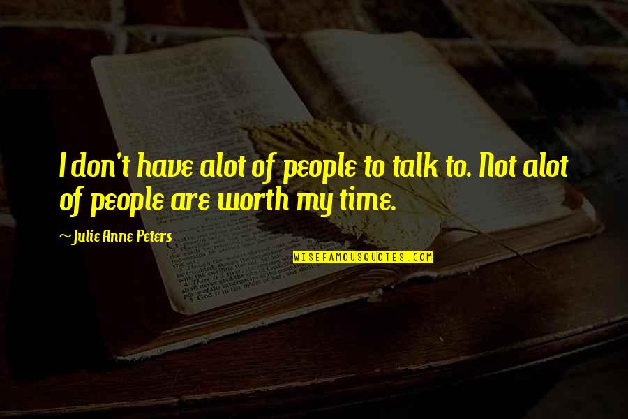 Don't Talk Alot Quotes By Julie Anne Peters: I don't have alot of people to talk