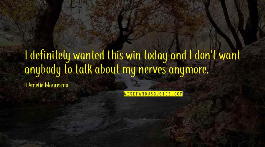 Don't Talk Anymore Quotes By Amelie Mauresmo: I definitely wanted this win today and I