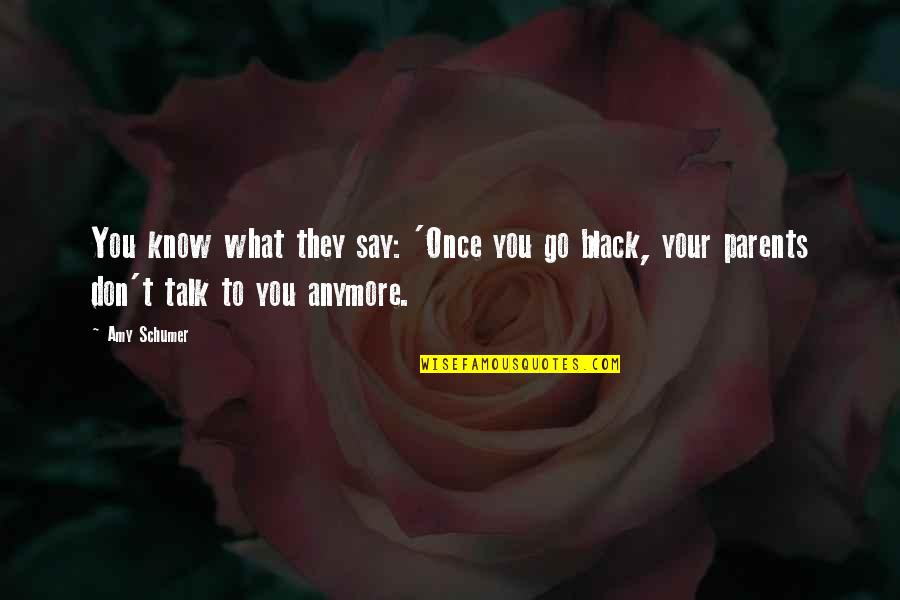 Don't Talk Anymore Quotes By Amy Schumer: You know what they say: 'Once you go