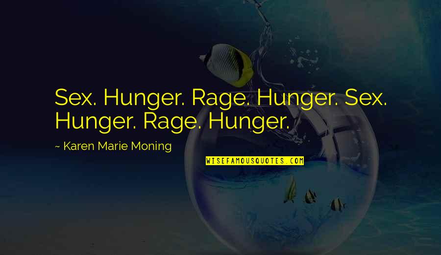 Don't Talk Bad About The Other Parent Quotes By Karen Marie Moning: Sex. Hunger. Rage. Hunger. Sex. Hunger. Rage. Hunger.