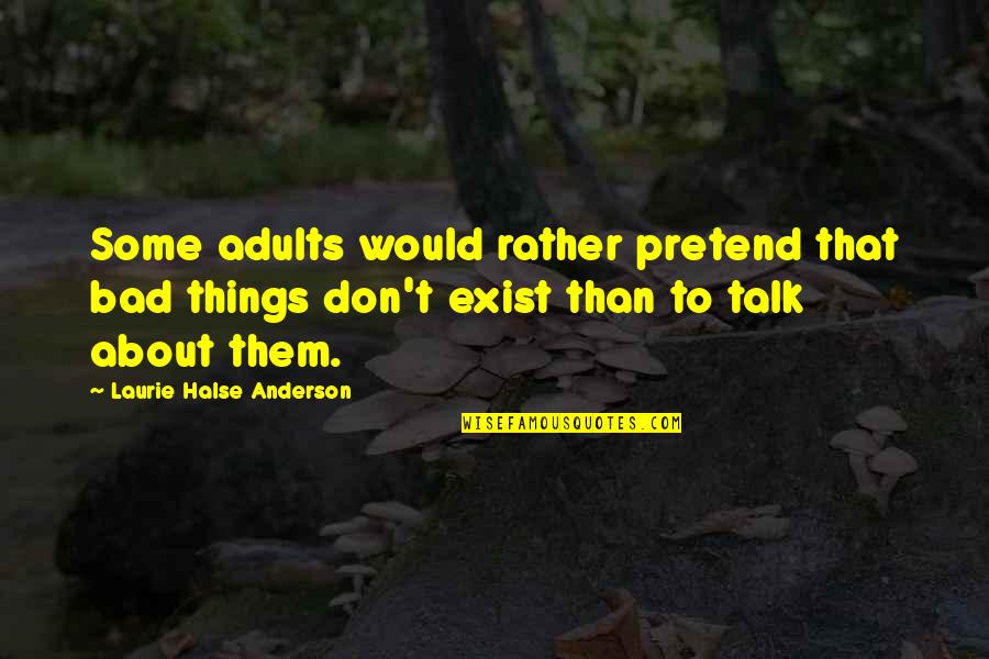 Don't Talk Bad Quotes By Laurie Halse Anderson: Some adults would rather pretend that bad things