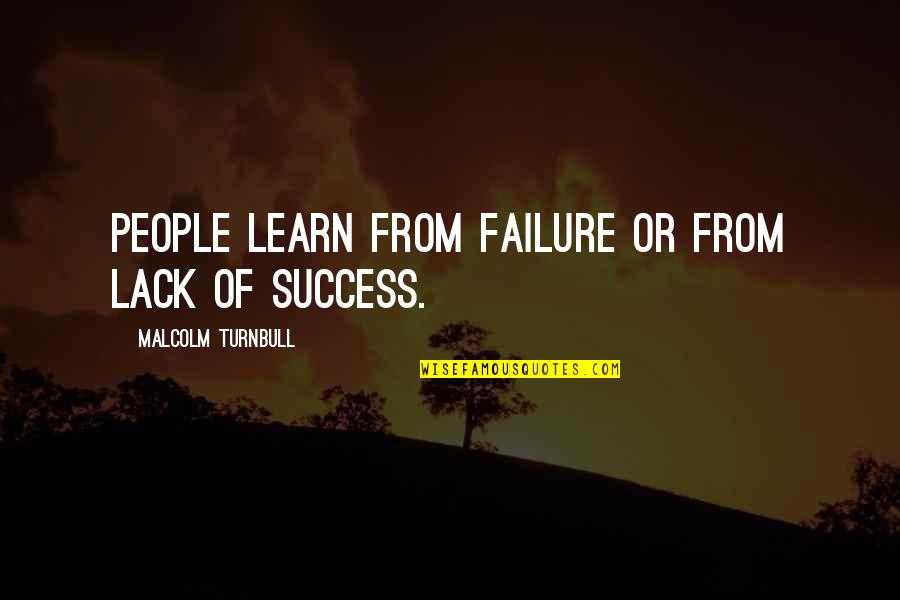 Dont Talk Behind Me Quotes By Malcolm Turnbull: People learn from failure or from lack of