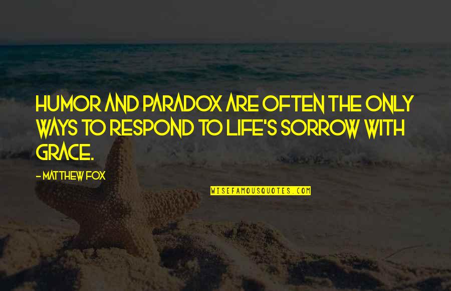 Dont Talk Behind My Back Say It To My Face Quotes By Matthew Fox: Humor and paradox are often the only ways
