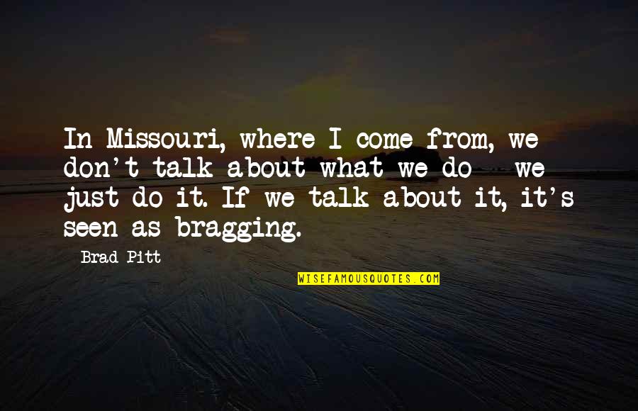 Don't Talk Just Do Quotes By Brad Pitt: In Missouri, where I come from, we don't