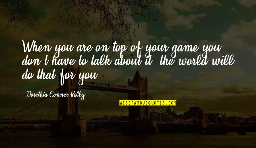 Don't Talk Just Do Quotes By Dorethia Conner Kelly: When you are on top of your game