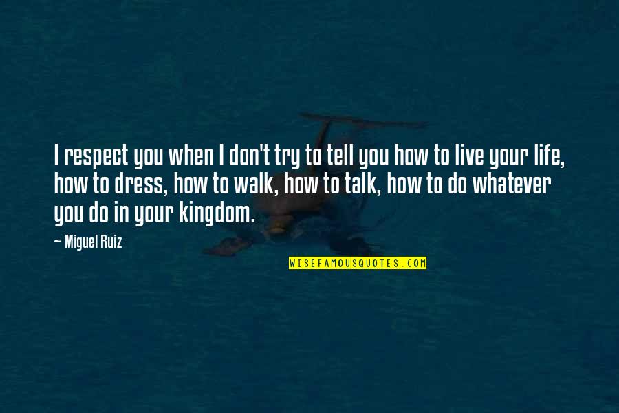 Don't Talk Just Do Quotes By Miguel Ruiz: I respect you when I don't try to