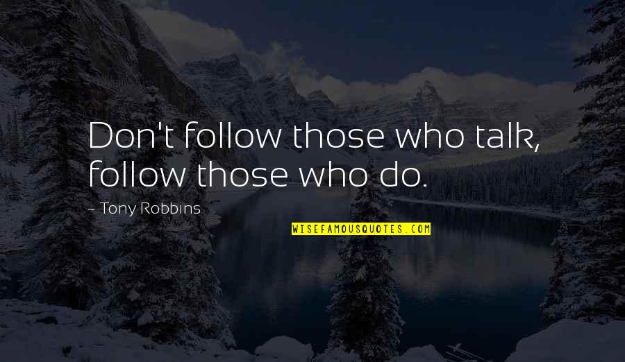 Don't Talk Just Do Quotes By Tony Robbins: Don't follow those who talk, follow those who