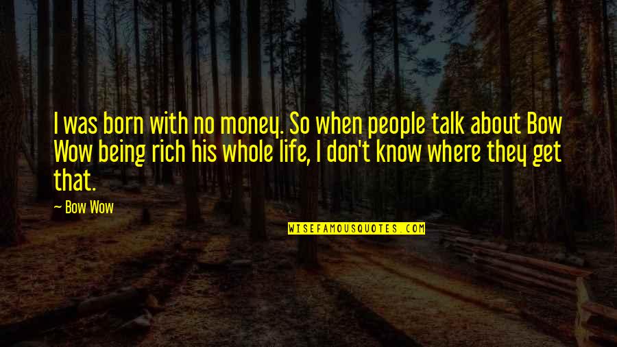 Don't Talk Quotes By Bow Wow: I was born with no money. So when