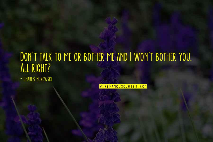 Don't Talk Quotes By Charles Bukowski: Don't talk to me or bother me and