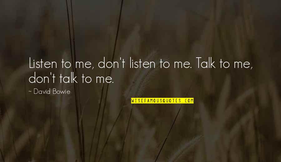Don't Talk Quotes By David Bowie: Listen to me, don't listen to me. Talk