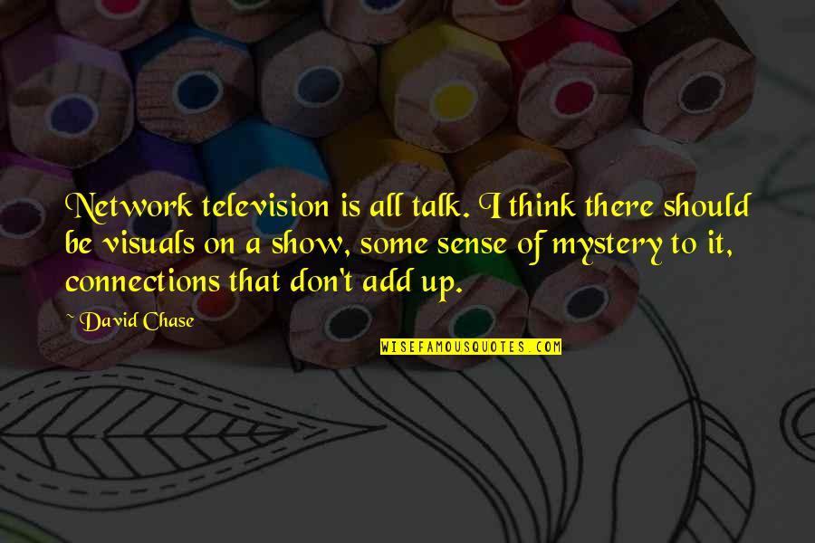 Don't Talk Quotes By David Chase: Network television is all talk. I think there