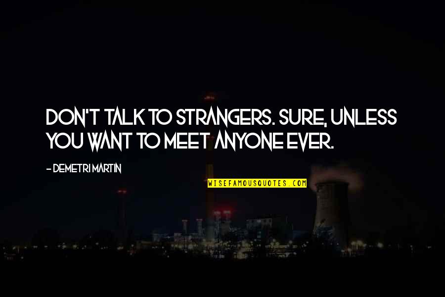 Don't Talk Quotes By Demetri Martin: Don't talk to strangers. Sure, unless you want