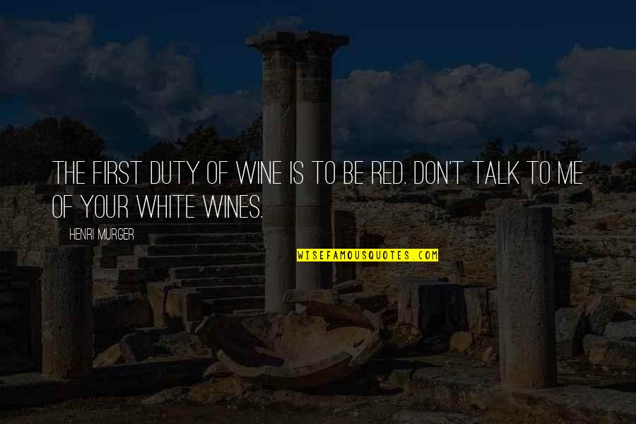 Don't Talk Quotes By Henri Murger: The first duty of wine is to be