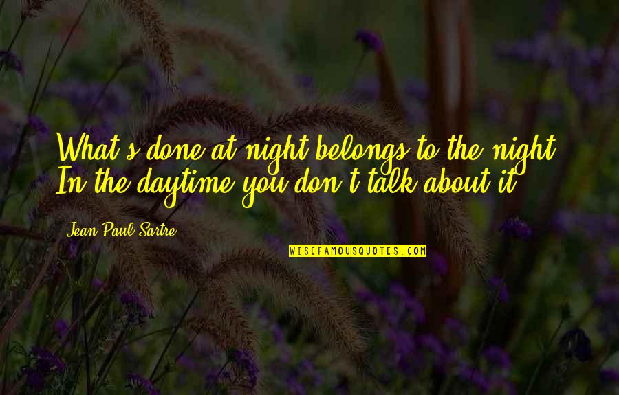 Don't Talk Quotes By Jean-Paul Sartre: What's done at night belongs to the night.