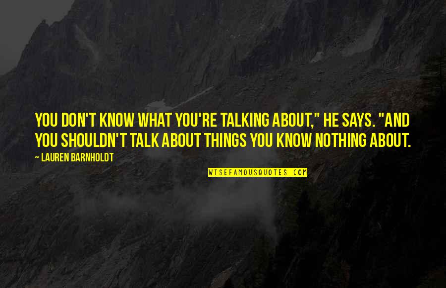 Don't Talk Quotes By Lauren Barnholdt: You don't know what you're talking about," he