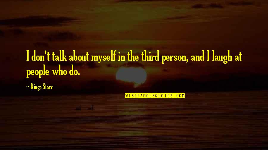 Don't Talk Quotes By Ringo Starr: I don't talk about myself in the third