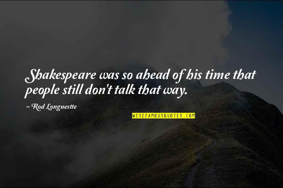 Don't Talk Quotes By Rod Longuestte: Shakespeare was so ahead of his time that