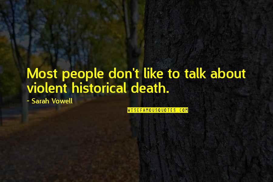 Don't Talk Quotes By Sarah Vowell: Most people don't like to talk about violent