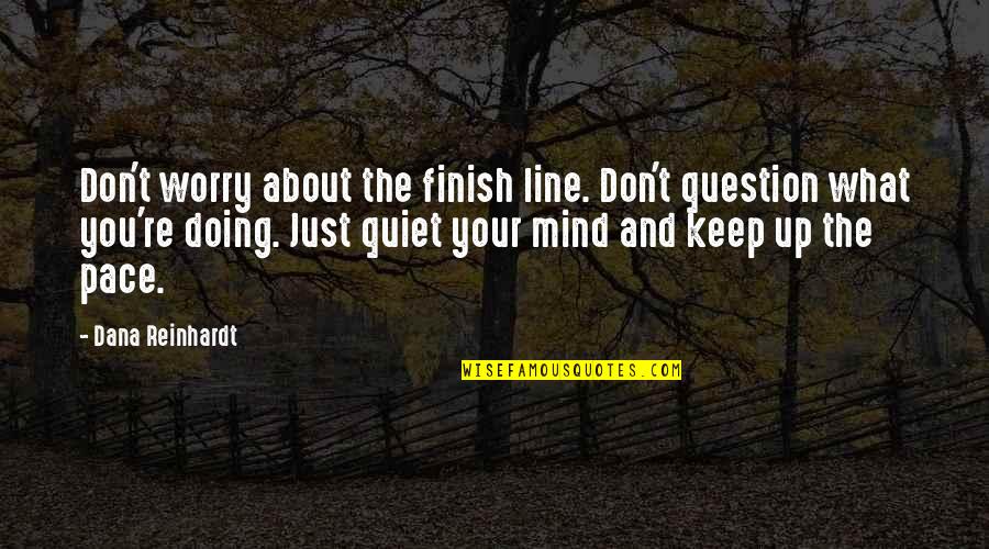 Don't Talk Rubbish Quotes By Dana Reinhardt: Don't worry about the finish line. Don't question