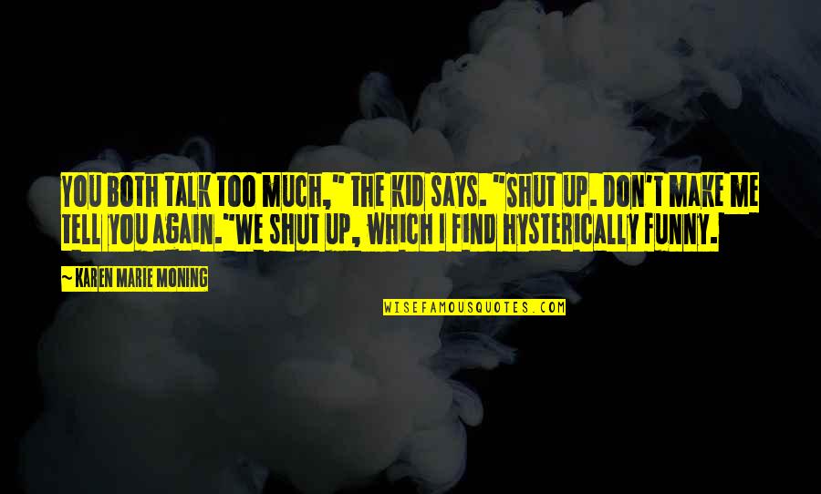 Don't Talk To Me Again Quotes By Karen Marie Moning: You both talk too much," the kid says.