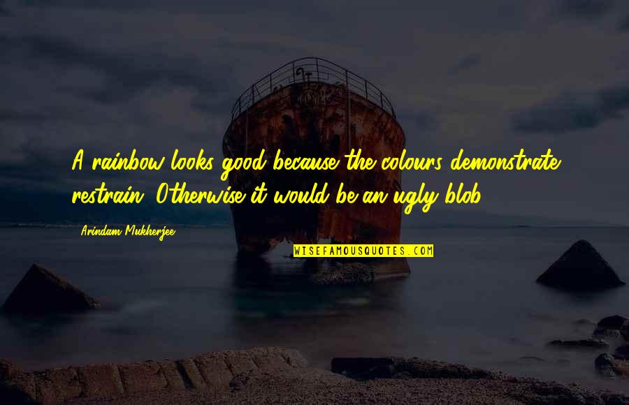 Don't Talk To Me Because Your Bored Quotes By Arindam Mukherjee: A rainbow looks good because the colours demonstrate Don't Talk To Me Because Your Bored Quotes By Arindam Mukherjee: A rainbow looks good because the colours demonstrate