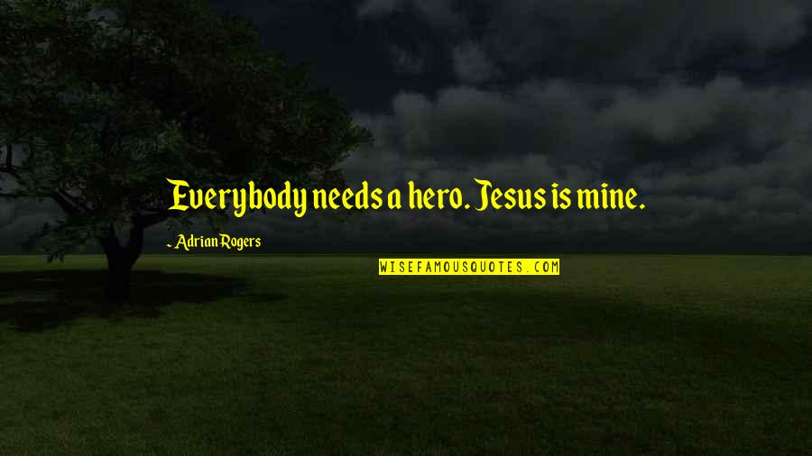 Dont Talk To Me Today Quotes By Adrian Rogers: Everybody needs a hero. Jesus is mine.