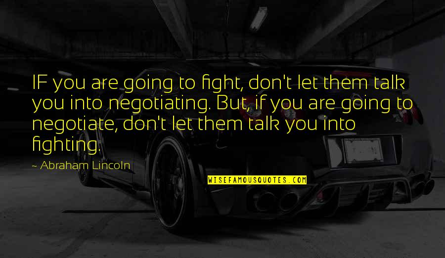 Don't Talk Too Much Quotes By Abraham Lincoln: IF you are going to fight, don't let