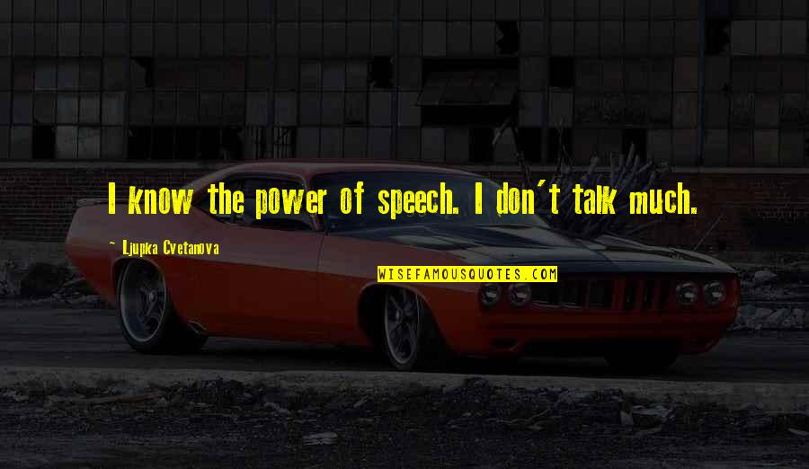 Don't Talk Too Much Quotes By Ljupka Cvetanova: I know the power of speech. I don't