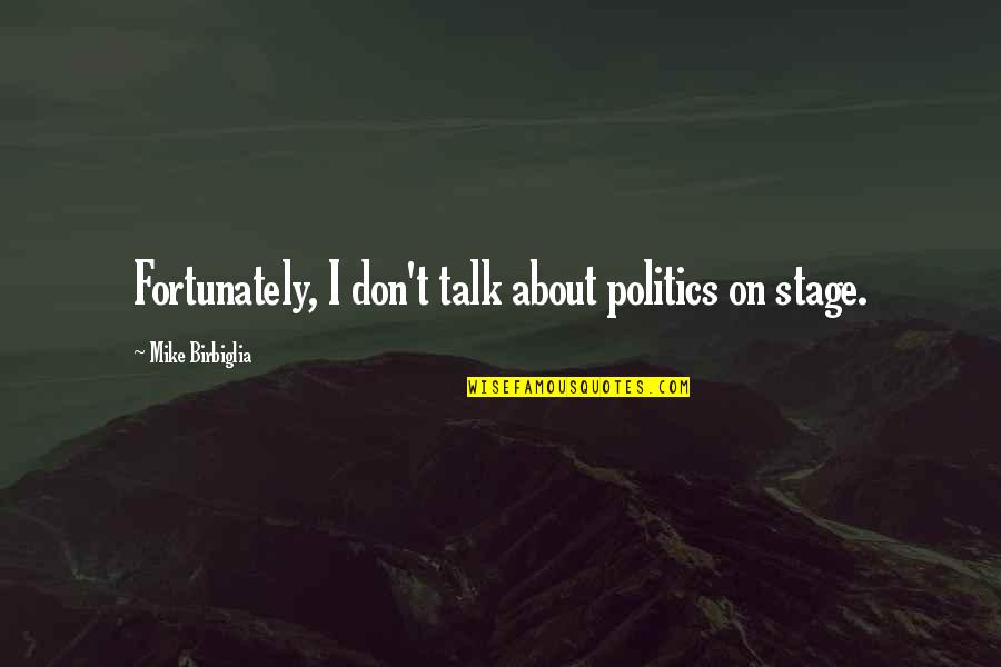 Don't Talk Too Much Quotes By Mike Birbiglia: Fortunately, I don't talk about politics on stage.