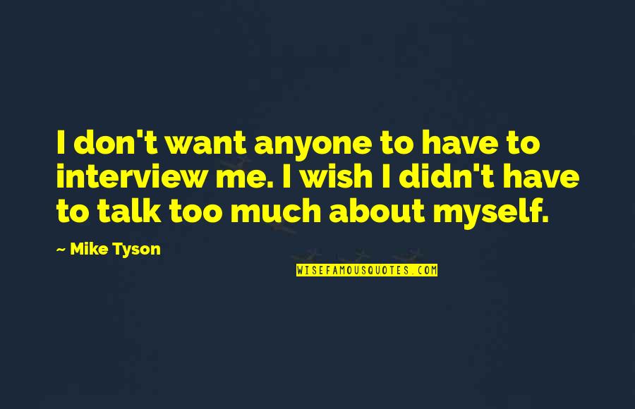 Don't Talk Too Much Quotes By Mike Tyson: I don't want anyone to have to interview