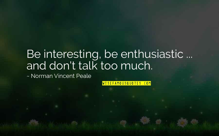 Don't Talk Too Much Quotes By Norman Vincent Peale: Be interesting, be enthusiastic ... and don't talk