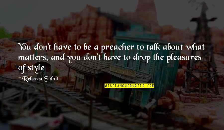 Don't Talk Too Much Quotes By Rebecca Solnit: You don't have to be a preacher to