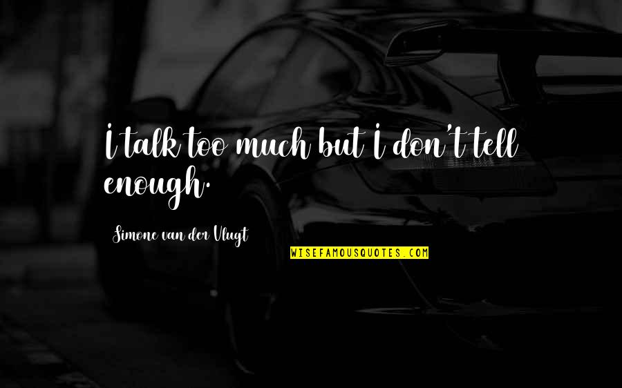 Don't Talk Too Much Quotes By Simone Van Der Vlugt: I talk too much but I don't tell