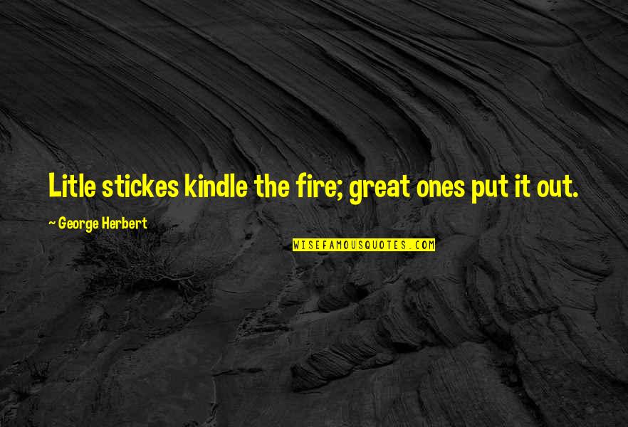 Don't Tell Anyone Your Business Quotes By George Herbert: Litle stickes kindle the fire; great ones put Don't Tell Anyone Your Business Quotes By George Herbert: Litle stickes kindle the fire; great ones put