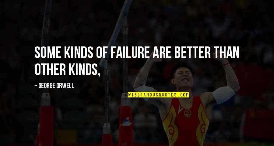 Don't Tell Anyone Your Business Quotes By George Orwell: Some kinds of failure are better than other Don't Tell Anyone Your Business Quotes By George Orwell: Some kinds of failure are better than other