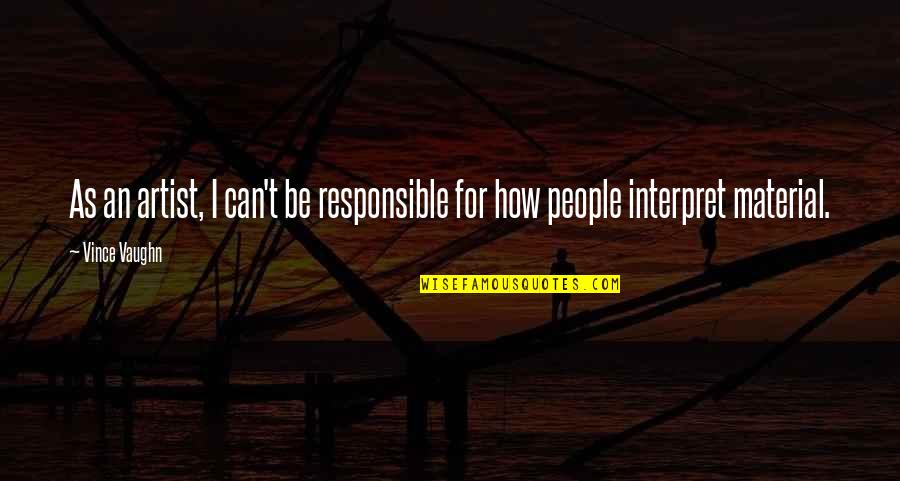 Don't Tell Anyone Your Business Quotes By Vince Vaughn: As an artist, I can't be responsible for