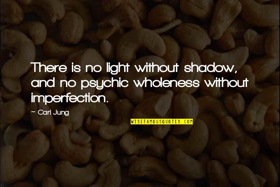 Don't Tell Em Quotes By Carl Jung: There is no light without shadow, and no