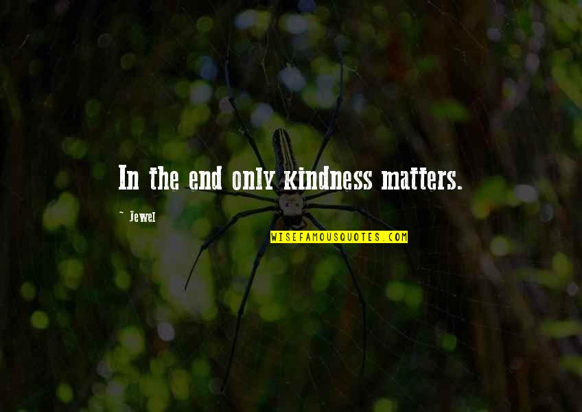 Don't Tell Em Quotes By Jewel: In the end only kindness matters.