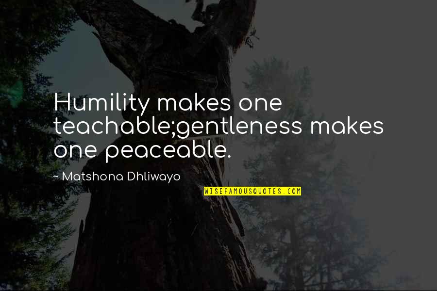 Don't Tell Em Quotes By Matshona Dhliwayo: Humility makes one teachable;gentleness makes one peaceable.