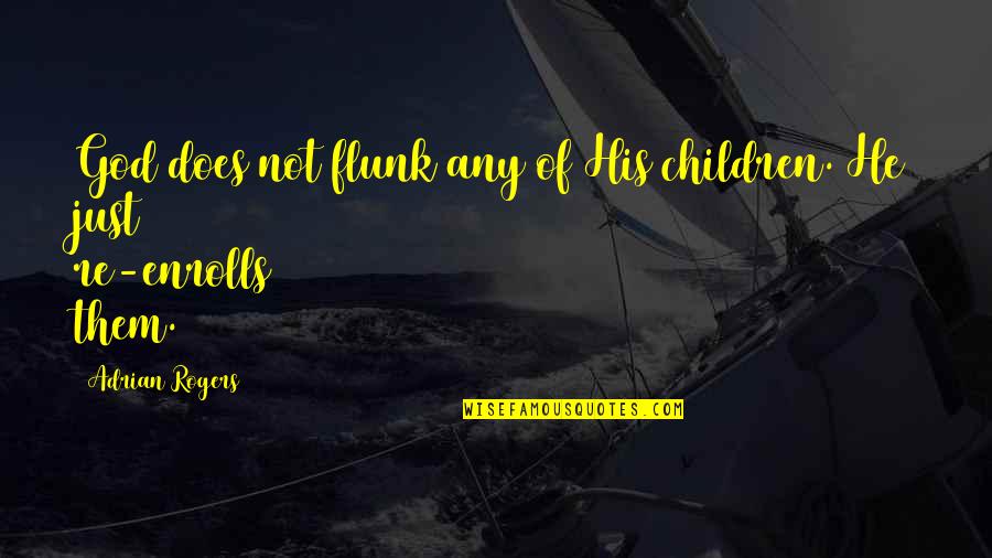 Don't Tell Everyone Quotes By Adrian Rogers: God does not flunk any of His children.