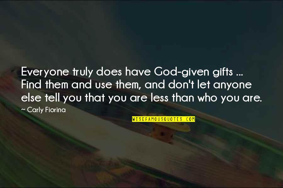 Don't Tell Everyone Quotes By Carly Fiorina: Everyone truly does have God-given gifts ... Find